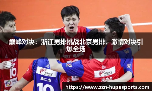巅峰对决：浙江男排挑战北京男排，激情对决引爆全场